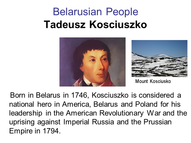 Belarusian People Tadeusz Kosciuszko      Born in Belarus in 1746,